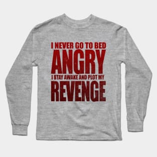 I Never Go To Bed Angry I Stay Awake And Plot My Revenge Long Sleeve T-Shirt